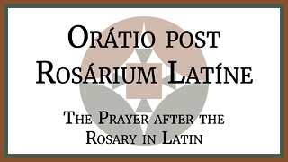 Orátio post Rosárium Latíne - The Prayer after the Rosary in Latin