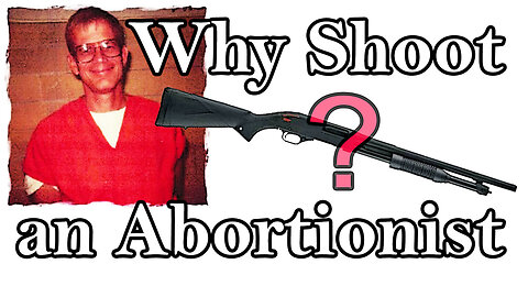WHY SHOOT AN ABORTIONIST?