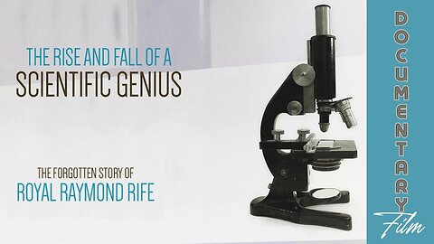 Documentary: The Rise and Fall of a Scientific Genius 'The Forgotten Story of Royal Raymond Rife'