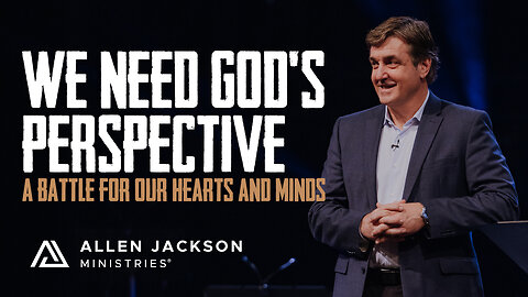 A Battle for Our Hearts and Minds - We Need God's Perspective