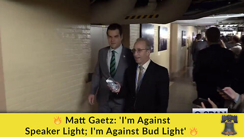 🔥 Matt Gaetz: 'I'm Against Speaker Light; I'm Against Bud Light' 🔥