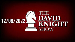 The David Knight Show 8Dec22 - Unabridged