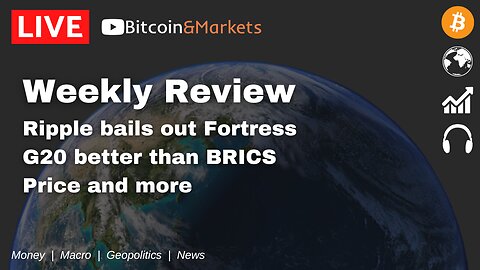 Weekly Review, Ripple bails out Fortress, G20 better than BRICS, price and more