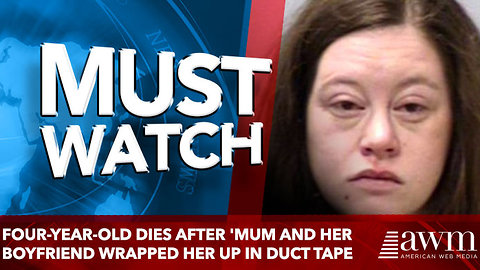 Four-year-old dies after 'mum and her boyfriend wrapped her up in duct tape every night