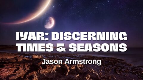 IYAR: Discerning The Times & Seasons