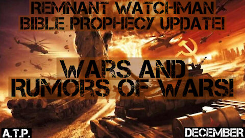 PROPHECY UPDATE DEC 2021: WARS AND RUMORS OF WARS!