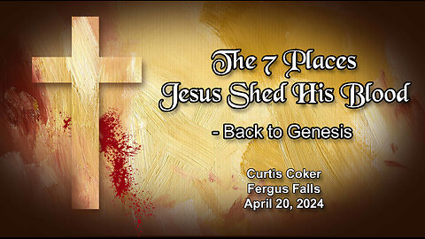 The 7 Places Jesus Shed His Blood, Back to Genesis, Curtis Coker, Fergus Falls, April 20, 2024