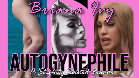 Briana Ivy: Transsexual Autogynephile