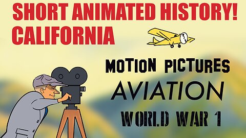 CALIFORNIA: Short Animated History California Part 3: Motion Pictures, Aviation and World War 1