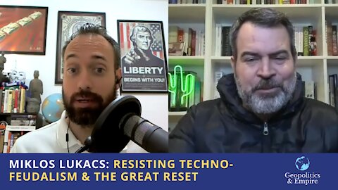 Miklos Lukacs: Resisting Techno-Feudalism & The Great Reset