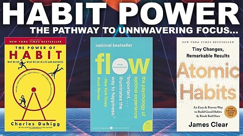 HABIT POWER... The Pathway to Unwavering FOCUS! (Atomic Habits + Flow + The Power of Habit)