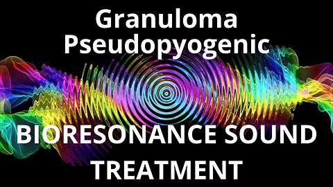 Granuloma Pseudopyogenic_Sound therapy session_Sounds of nature