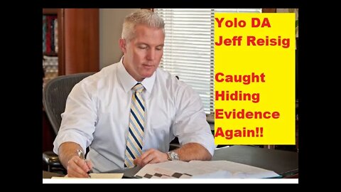 Yolo DA Jeff Reisig Caught Hiding Evidence AGAIN And Few Other Unethical Lawyers Get Caught