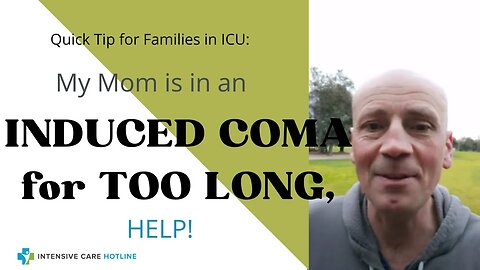 Quick tip for families in Intensive Care: My mom is in an induced coma for too long, help!