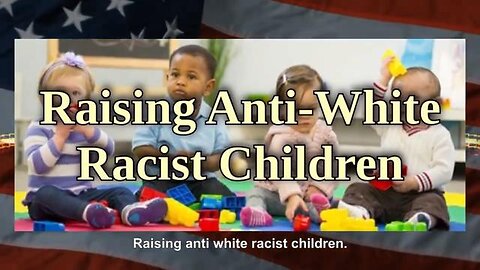 Raising Anti-White Racist Children - Anti-White Racism Awareness Month (AWRAM)