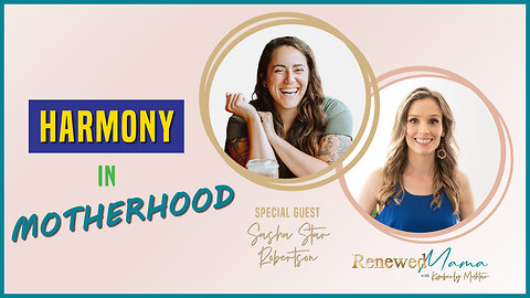 Harmony in Motherhood with Special Guest Sasha Star Robertson - Renewed Mama Podcast Episode 89