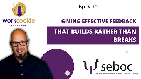 Giving Effective Feedback That Builds Rather Than Breaks - Ep. 97 - SEBOC's WorkCookie Industrial/Organizational Psychology Show