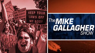 Mike Gallagher: Leftists Show Their True Colors In The Wake Of CONSTITUTIONAL Roe V. Wade Ruling