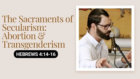 The Sacraments of Secularism: Abortion & Transgenderism | Hebrews 4:14-16