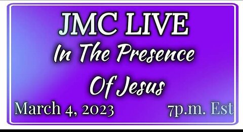 JMC Live 3-4-2023 In The Presence Of Jesus Part 1 of 2