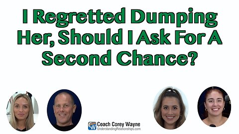I Regretted Dumping Her, Should I Ask For A Second Chance?