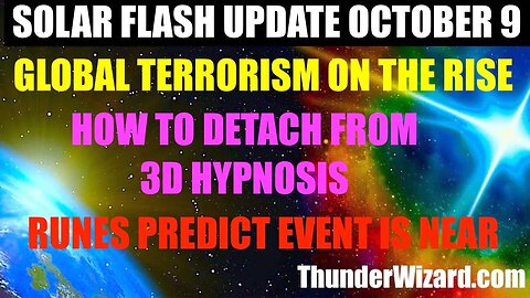SOLAR FLASH UPDATE OCTOBER 9th - TERRORIST ATTACKS INCREASE - HOW TO DETACH FROM 3D HYPNOSIS