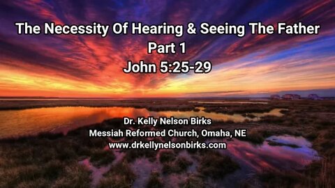 The Necessity of Hearing & Seeing The Father, Part 1. John 5:25-29