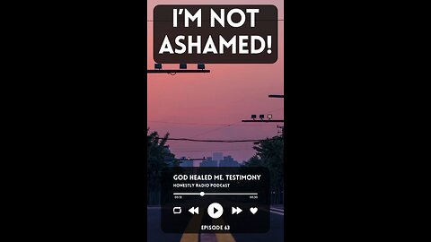 I’m not ashamed! God Healed Me and Jesus Saved Me. I’m forever changed! | Honestly Radio Podcast
