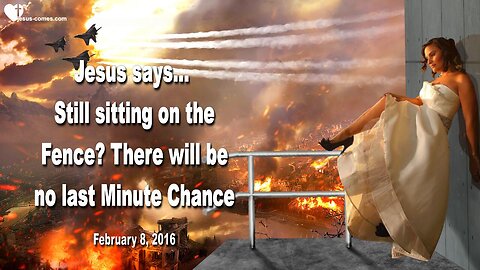 Feb 8, 2016 ❤️ Jesus warns... Are you still sitting on the Fence? There will be no last Minute Chance
