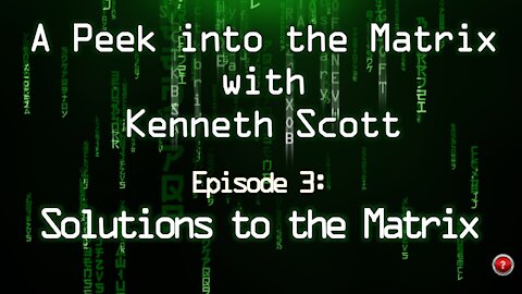 A Peek into the Matrix with Kenneth Scott: Ep 3 Solutions to the Matrix