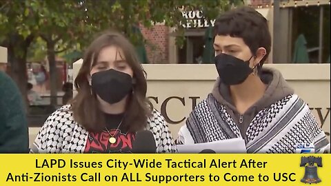 LAPD Issues City-Wide Tactical Alert After Anti-Zionists Call on ALL Supporters to Come to USC