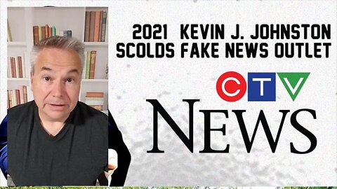 Kevin J Johnston Scolds FAKE NEWS Outlet CTV About Their Lies And Culpable Homicide.