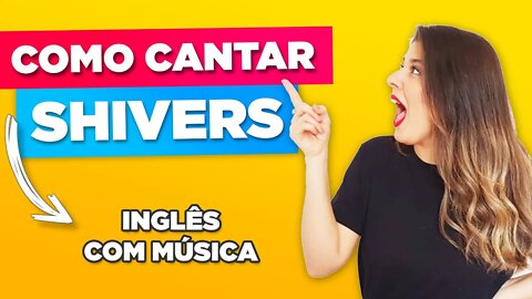 Como Cantar em Inglês Shivers Ed Sheeran - Aprenda Inglês com Música