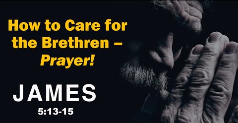 James 5:13-15 Pastor Scott Mitchell, Prayer Healing and Help - How to Care for the Brethren- Prayer!