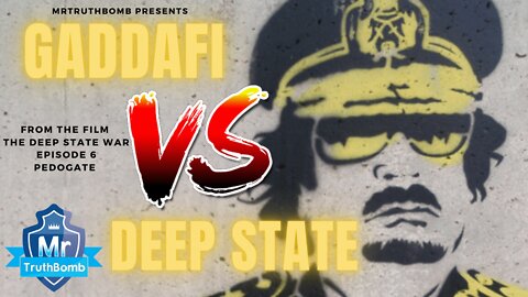 GADDAFI VS DEEP STATE - From the film ‘PEDOGATE’ - The Deep State War - Episode 6 - PART ONE