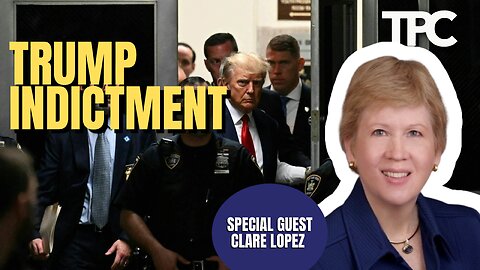 Trump Indictment | Clare Lopez (TPC #1,171)