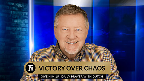 Victory Over Chaos | Give Him 15: Daily Prayer with Dutch | March 26, 2024