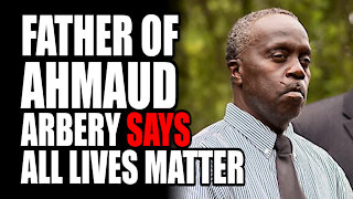 Father of Ahmaud Arbery says "All Lives Matter"
