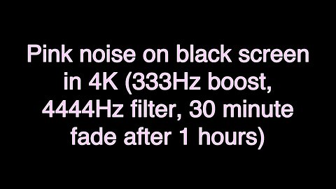 Pink noise on black screen in 4K (333Hz boost, 4444Hz filter, 30 minute fade after 1 hours)