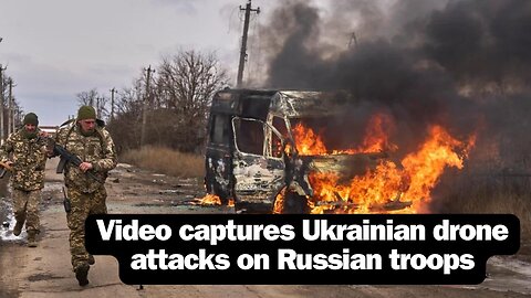 Video captures Ukrainian drone attacks on Russian troops