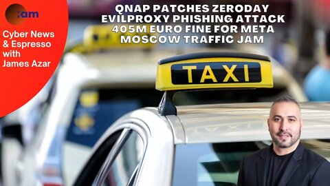 QNAP Patches Zeroday, EvilProxy Phishing Attack, 405M Euro Fine for Meta, Moscow Traffic Jam