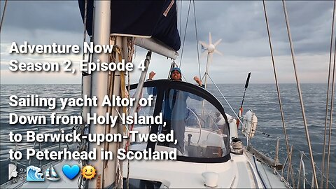 Adventure Now Season 2. Ep.4. Sailing yacht Altor to Holy Island, Berwick-upon-Tweed &Peterhead