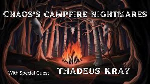 Chaos's Campfire Nightmares | with special guest Thadeus Kray