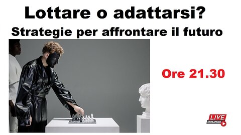 Lottare o adattarsi? Strategie per affrontare il futuro