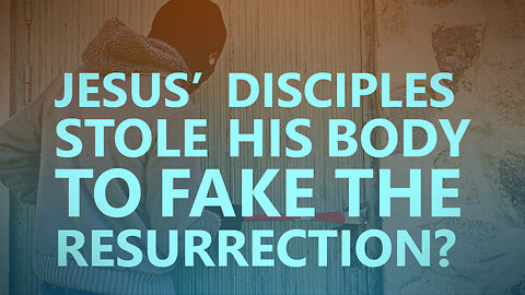 Jesus’ disciples stole his body to fake the resurrection?