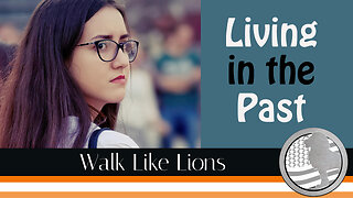 "Living in the Past" Walk Like Lions Christian Daily Devotion with Chappy Apr 25, 2023