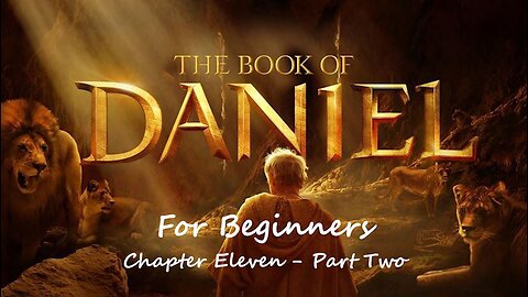 The Book of Daniel for Beginners - Chapter Eleven - Part Two