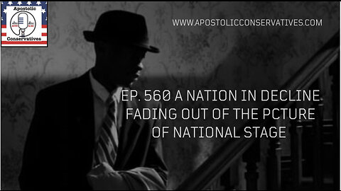 Ep. 560 A nation in decline fading out of the pcture of national stage