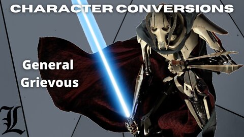 Character Conversions - General Grievous