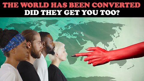 THE WORLD HAS BEEN CONVERTED: DID THEY GET YOU TOO?